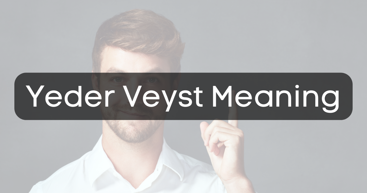 Understanding the Concept of "Yeder Veyst Meaning"