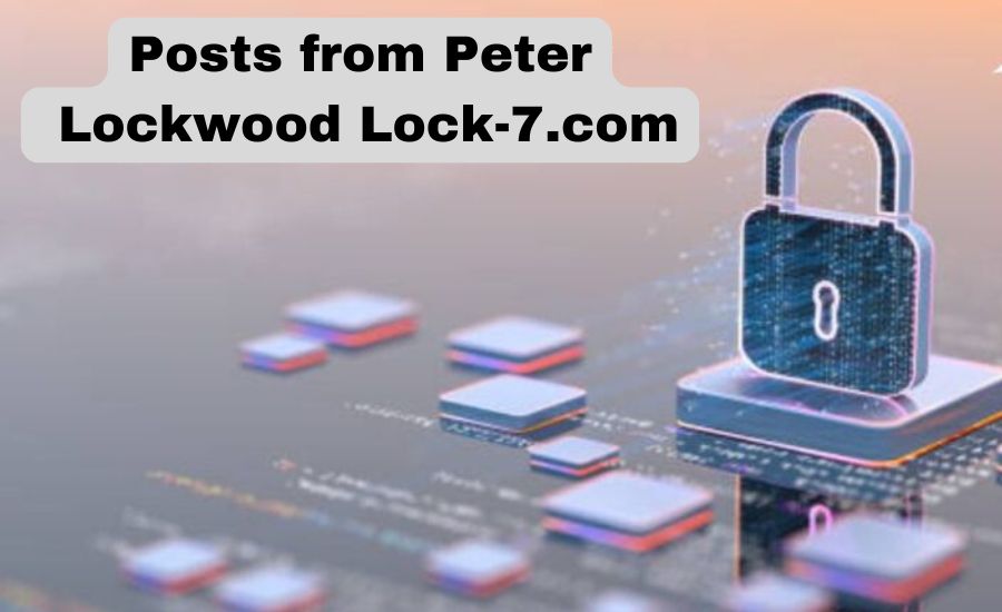 Exploring The Insightful Posts from Peter Lockwood Lock-7 com